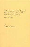 Irish emigration to New England through the port of Saint John, New Brunswick, Canada, 1841 to 1849 by Daniel F. Johnson
