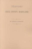 Cover of: History of Cecil County, Maryland, and the Early Settlements around the Head of Chesapeake Bay and on the Delaware River, with Sketches of Some of the Old Families of Cecil County