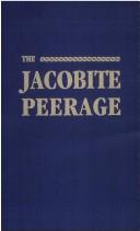 Cover of: The Jacobite peerage, baronetage, knightage, and grants of honour, extracted, by permission, from the Stuart papers now in possession of his Majesty the King at Windsor Castle, and supplemented by biographical and genealogical notes