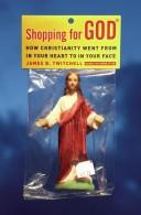 Cover of: Shopping for God: How Christianity Went from In Your Heart to In Your Face