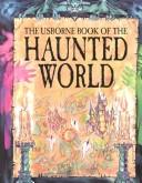 Cover of: The Usborne Book of the Haunted World (Atlas of the Haunted World Series) by Caroline Young