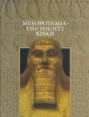 Cover of: Mesopotamia:  The Mighty Kings (Lost Civilizations) by by the editors of Time-Life Books.