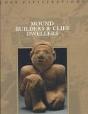 Cover of: Mound Builders & Cliff Dwellers (Lost Civilizations) by by the editors of Time-Life Books.