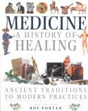Cover of: Medicine: A History of Healing: Ancient Traditions to Modern Practices