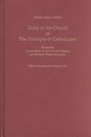 Cover of: Unity in the church or the principle of Catholicism: presented in the spirit of the Church Fathers of the first three centuries