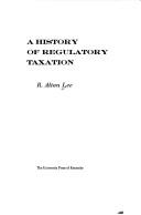 Cover of: A history of regulatory taxation