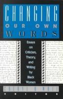 Cover of: Changing Our Own Words: Essays on Criticism, Theory, and Writing by Black Women