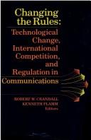 Cover of: Changing the rules: technological change, international competition, and regulation in communications