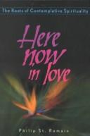 Cover of: Here Now in Love: The Roots of Contemplative Spirituality