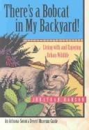 Cover of: There's a Bobcat in My Backyard: Living With and Enjoying Urban Wildlife (Arizona-Sonora Desert Museum Guides)