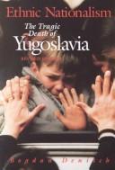 Ethnic nationalism : the tragic death of Yugoslavia