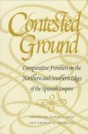 Cover of: Contested ground: comparative frontiers on the northern and southern edges of the Spanish Empire