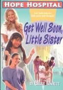Cover of: Get Well Soon, Little Sister (Hope Hospital) | Cherie Bennett
