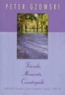 Cover of: Friends, moments, countryside: selected columns from Canadian living, 1993-98