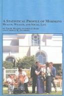 Cover of: A Statistical Profile Of Mormons: Health, Wealth, And Social Life (Mellen Studies in Sociology)