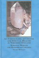 Cover of: An Ethnography of Crystal and Spiritual Healers in Northern England: Marginal Medicine and Mainstream Concerns