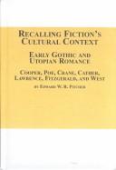 Cover of: Recalling Fiction's Cultural Context - Early Gothic and Utopian Romance: Cooper, Poe, Crane, Cather, Lawrence, Fitzgerald, and West (Studies in Comparative Literature, 47)
