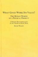 What gives work its value? : the human worth of a physical product (a modern reinterpretation of the theory of Karl Marx)