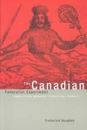 Canadian Federalist Experiment by Frederick Vaughan