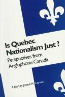 Cover of: Is Quebec nationalism just?: perspectives from Anglophone Canada