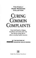 Cover of: Curing Common Complaints: From Bad Breath to Fatigue, Heartburn and Tooth Stains : The Best Doctor-Tested Tips to Relieve Everyday Health Concerns (The Family Home Remedies Collection)