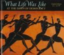Cover of: What Life Was Like at the Dawn of Democracy: Classical Athens, 525-322 BC (What Life Was Like)