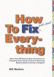 Cover of: How to Fix (Just About) Everything : More Than 550 Step-by-Step Instructions for Everything from Fixing a Faucet to Removing Mystery Stains to Curing a Hangover