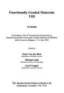 Functionally graded materials VIII : proceedings of the 8th International Symposium on Multifunctional and Functionally Graded Materials (FGM2004) held in Leuven, Belgium, 11-14, July 2004