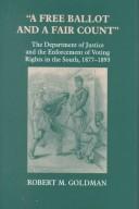 Cover of: A Free Ballot and a Fair Count: The Department of Justice and the Enforcement of Voting Rights in the South , 1877-1893 (Reconstructing America (Series), No. 6.)
