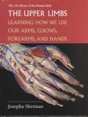 Cover of: The Upper Limbs: Learning About How We Use Our Arms, Elbows, Forearms, and Hands (3-D Library of the Human Body)