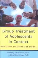 Cover of: Group treatment of adolescents in context: outpatient, inpatient, and school