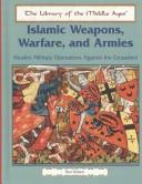 Cover of: Islamic Weapons, Warfare, and Armies: Muslim Military Operations Against the Crusaders (The Library of the Middle Ages)
