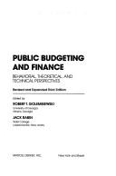 Cover of: Public Budgeting and Finance: Behavioral, Theoretical, & Technical Perspectives (Public Administration & Public Policy)