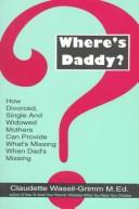 Cover of: Where's Daddy?: How Divorced Single Widowed Mothers Can Provide What's Missing When Dad's Missin