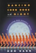 Cover of: Dancing corn dogs in the night: reawakening your creative spirit