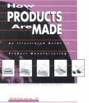Cover of: How Products Are Made: An Illustrated Guide to Product Manufacturing (How Products Are Made) Volume 5