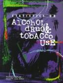 Cover of: Statistics on alcohol, drug & tobacco use: a selection of statistical charts, graphs, and tables about alcohol, drug, and tobacco use from a variety of published sources with explanatory comments