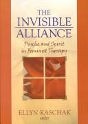 Cover of: The Invisible Alliance: Psyche and Spirit in Feminist Therapy (Women & Therapy.) (Women & Therapy.)