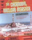 Cover of: The Chernobyl Nuclear Disaster (Great Disasters: Reforms and Ramifications)