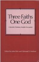 Cover of: Three faiths--one God: a Jewish, Christian, Muslim encounter