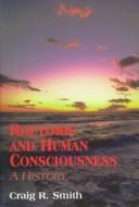 Cover of: Rhetoric and Human Consciousness: A History