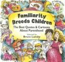 Cover of: Familiarity Breeds Children: The Best Quotes, Quips, & Rhymes About Parenthood