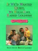 Cover of: If we'd wanted quiet, we would have raised goldfish: poems for parents
