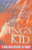 How to live like a king's kid by Hill, Harold, Harold Hill, Michael Hill