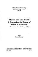 Cover of: Physics and our world: a symposium in honor of Victor F. Weisskopf (Massachusetts Institute of Technology-1974)
