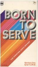 Cover of: Born to serve by Manford George Gutzke
