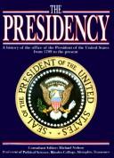 Cover of: The Presidency: a history of the office of the President of the United States from 1789 to the present