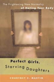 Cover of: Perfect Girls, Starving Daughters: The Frightening New Normalcy of Hating Your Body