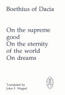 Cover of: Boethius of Dacia: On the Supreme Good, on the Eternity of the World, on Dreams (Mediaeval Sources in Translation)