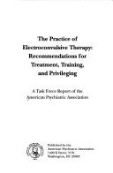Cover of: The practice of electroconvulsive therapy: recommendations for treatment, training, and privileging : a task force report of the American Psychiatric Association
